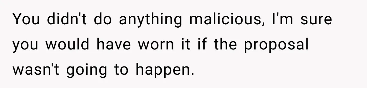 You didn't do anything malicious, I'm sure you would have worn it if the proposal wasn't going to happen.