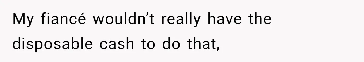 Woman Refuses To Help Pay For Fiancé’s Best Friend’s Medical Bills, Calls Him A “Loser” My fiancé wouldn’t really have the disposable cash to do that,