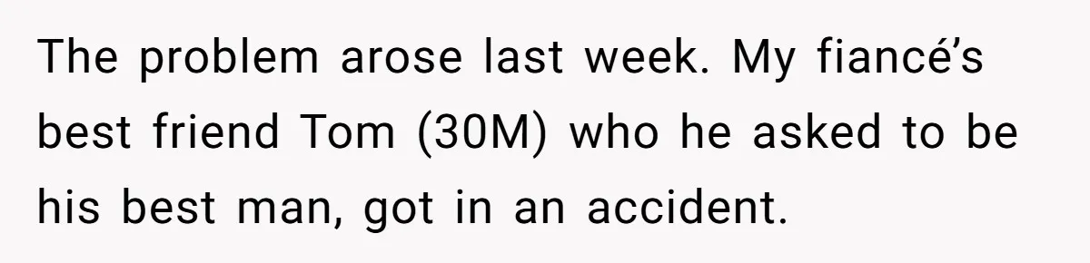 Woman Refuses To Help Pay For Fiancé’s Best Friend’s Medical Bills, Calls Him A “Loser” The problem arose last week. My fiancé’s best friend Tom (30M) who he asked to be his best man, got in an accident.