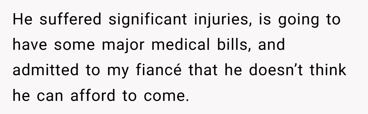 Woman Refuses To Help Pay For Fiancé’s Best Friend’s Medical Bills, Calls Him A “Loser” He suffered significant injuries, is going to have some major medical bills, and admitted to my fiancé that he doesn’t think he can afford to come.