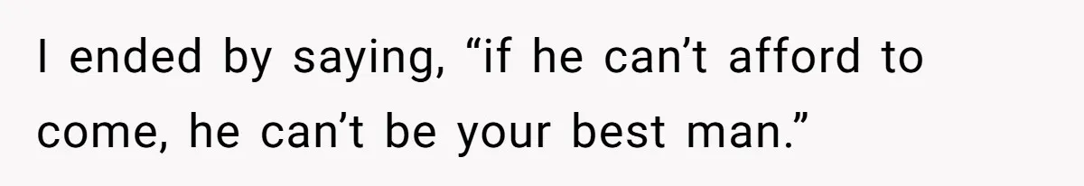 Woman Refuses To Help Pay For Fiancé’s Best Friend’s Medical Bills, Calls Him A “Loser” I ended by saying, “if he can’t afford to come, he can’t be your best man.”