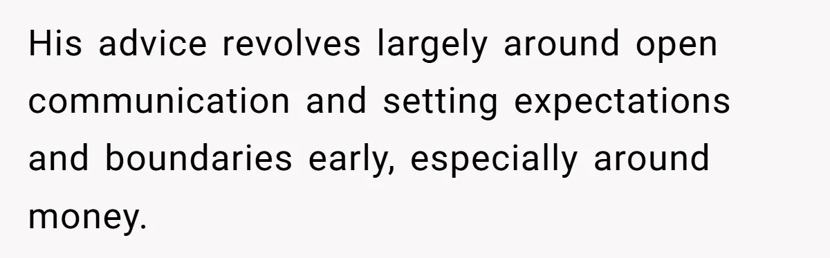 Woman Refuses To Help Pay For Fiancé’s Best Friend’s Medical Bills, Calls Him A “Loser” His advice revolves largely around open communication and setting expectations and boundaries early, especially around money.