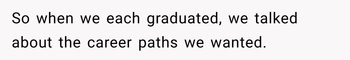 Woman Refuses To Help Pay For Fiancé’s Best Friend’s Medical Bills, Calls Him A “Loser” So when we each graduated, we talked about the career paths we wanted.