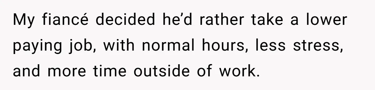 Woman Refuses To Help Pay For Fiancé’s Best Friend’s Medical Bills, Calls Him A “Loser” My fiancé decided he’d rather take a lower paying job, with normal hours, less stress, and more time outside of work.