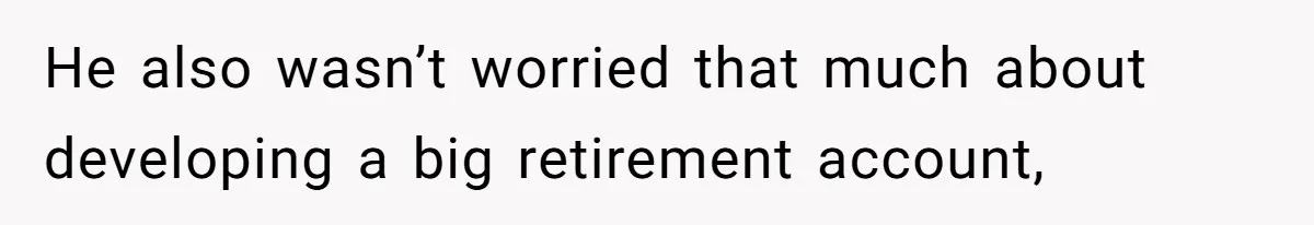Woman Refuses To Help Pay For Fiancé’s Best Friend’s Medical Bills, Calls Him A “Loser” He also wasn’t worried that much about developing a big retirement account,