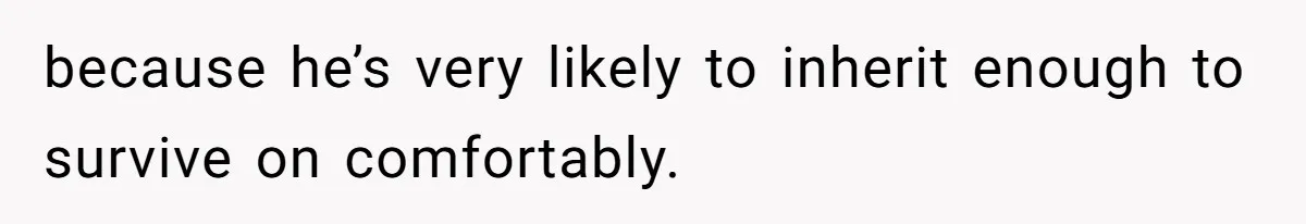 Woman Refuses To Help Pay For Fiancé’s Best Friend’s Medical Bills, Calls Him A “Loser” because he’s very likely to inherit enough to survive on comfortably.
