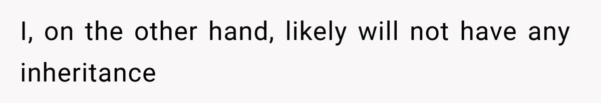 Woman Refuses To Help Pay For Fiancé’s Best Friend’s Medical Bills, Calls Him A “Loser” I, on the other hand, likely will not have any inheritance