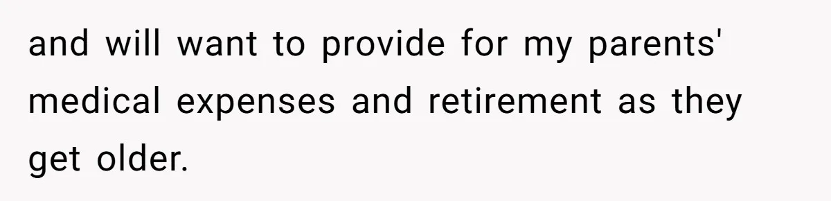 Woman Refuses To Help Pay For Fiancé’s Best Friend’s Medical Bills, Calls Him A “Loser” and will want to provide for my parents' medical expenses and retirement as they get older.