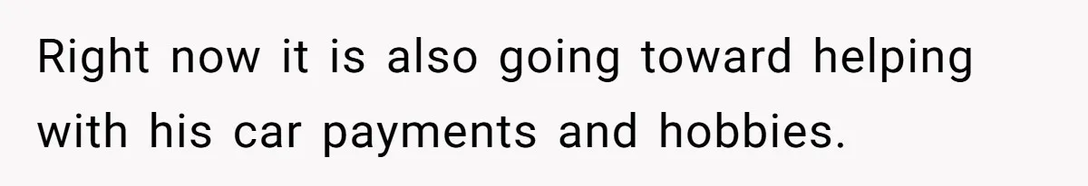 Woman Refuses To Help Pay For Fiancé’s Best Friend’s Medical Bills, Calls Him A “Loser” Right now it is also going toward helping with his car payments and hobbies.