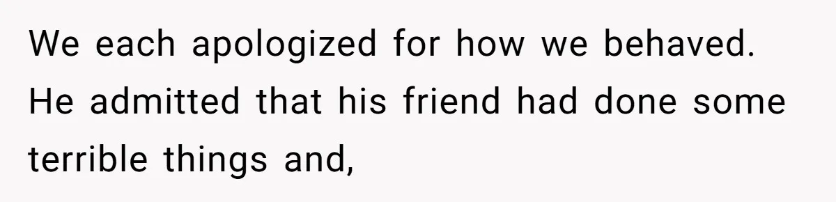 Woman Refuses To Help Pay For Fiancé’s Best Friend’s Medical Bills, Calls Him A “Loser” We each apologized for how we behaved. He admitted that his friend had done some terrible things and,