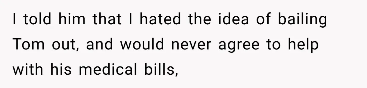 Woman Refuses To Help Pay For Fiancé’s Best Friend’s Medical Bills, Calls Him A “Loser” I told him that I hated the idea of bailing Tom out, and would never agree to help with his medical bills,