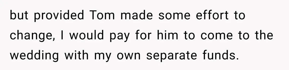 Woman Refuses To Help Pay For Fiancé’s Best Friend’s Medical Bills, Calls Him A “Loser” but provided Tom made some effort to change, I would pay for him to come to the wedding with my own separate funds.