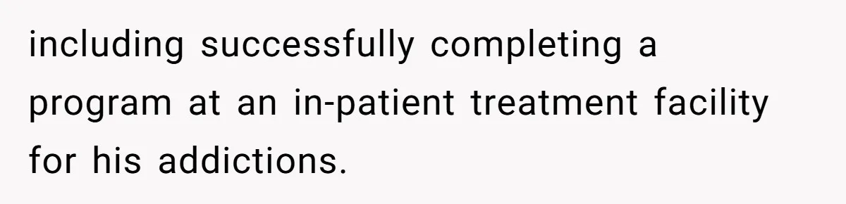 Woman Refuses To Help Pay For Fiancé’s Best Friend’s Medical Bills, Calls Him A “Loser” including successfully completing a program at an in-patient treatment facility for his addictions.