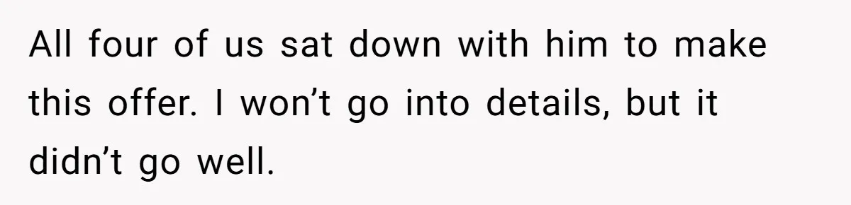 Woman Refuses To Help Pay For Fiancé’s Best Friend’s Medical Bills, Calls Him A “Loser” All four of us sat down with him to make this offer. I won’t go into details, but it didn’t go well.
