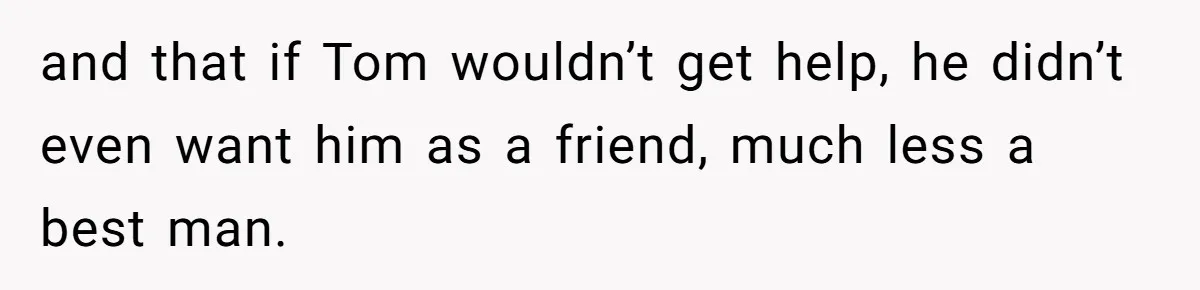 Woman Refuses To Help Pay For Fiancé’s Best Friend’s Medical Bills, Calls Him A “Loser” and that if Tom wouldn’t get help, he didn’t even want him as a friend, much less a best man.