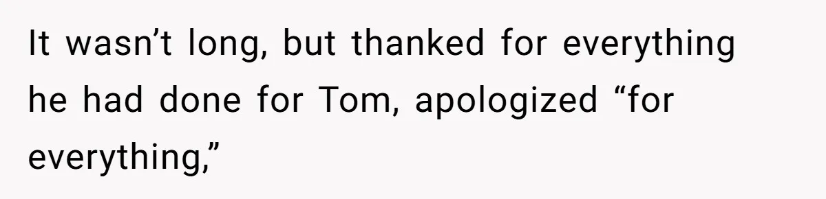 Woman Refuses To Help Pay For Fiancé’s Best Friend’s Medical Bills, Calls Him A “Loser” It wasn’t long, but thanked for everything he had done for Tom, apologized “for everything,”