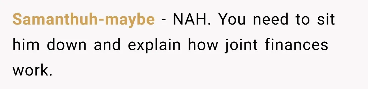 Woman Refuses To Help Pay For Fiancé’s Best Friend’s Medical Bills, Calls Him A “Loser” Samanthuh-maybe − NAH. You need to sit him down and explain how joint finances work.