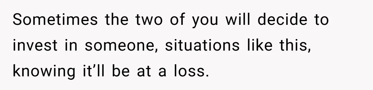 Woman Refuses To Help Pay For Fiancé’s Best Friend’s Medical Bills, Calls Him A “Loser” Sometimes the two of you will decide to invest in someone, situations like this, knowing it’ll be at a loss.