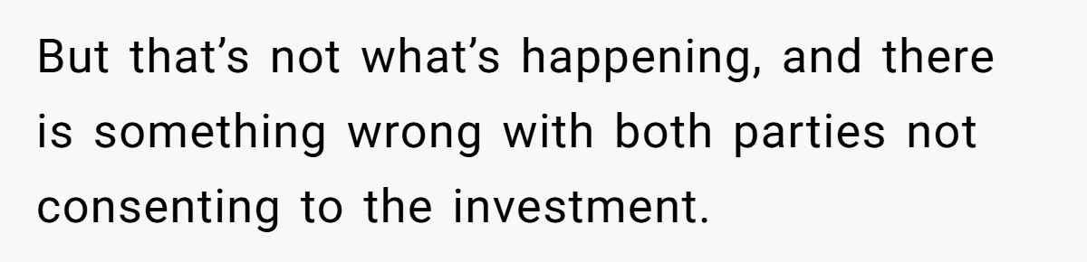 Woman Refuses To Help Pay For Fiancé’s Best Friend’s Medical Bills, Calls Him A “Loser” But that’s not what’s happening, and there is something wrong with both parties not consenting to the investment.