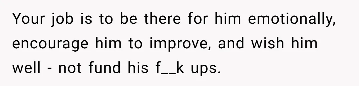 Woman Refuses To Help Pay For Fiancé’s Best Friend’s Medical Bills, Calls Him A “Loser” Your job is to be there for him emotionally, encourage him to improve, and wish him well - not fund his f__k ups.