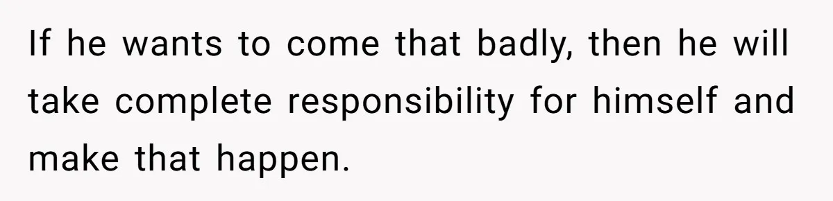 Woman Refuses To Help Pay For Fiancé’s Best Friend’s Medical Bills, Calls Him A “Loser” If he wants to come that badly, then he will take complete responsibility for himself and make that happen.