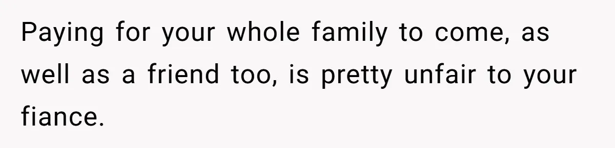 Woman Refuses To Help Pay For Fiancé’s Best Friend’s Medical Bills, Calls Him A “Loser” Paying for your whole family to come, as well as a friend too, is pretty unfair to your fiance.