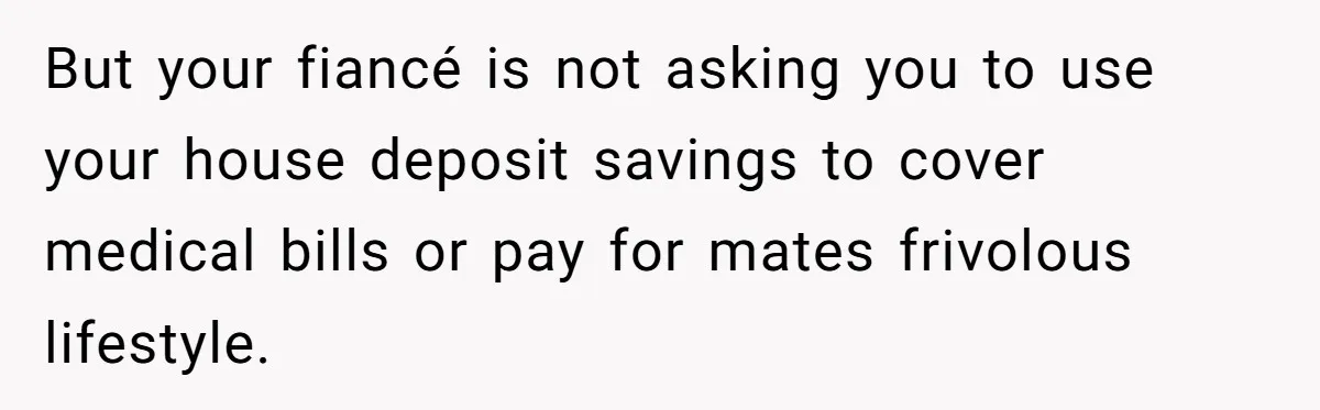 Woman Refuses To Help Pay For Fiancé’s Best Friend’s Medical Bills, Calls Him A “Loser” But your fiancé is not asking you to use your house deposit savings to cover medical bills or pay for mates frivolous lifestyle.