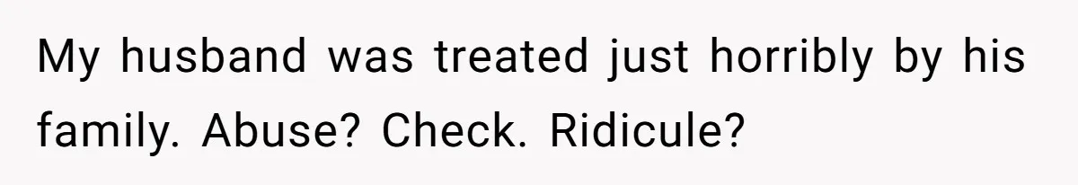 Woman Refuses To Help Pay For Fiancé’s Best Friend’s Medical Bills, Calls Him A “Loser” My husband was treated just horribly by his family. Abuse? Check. Ridicule?