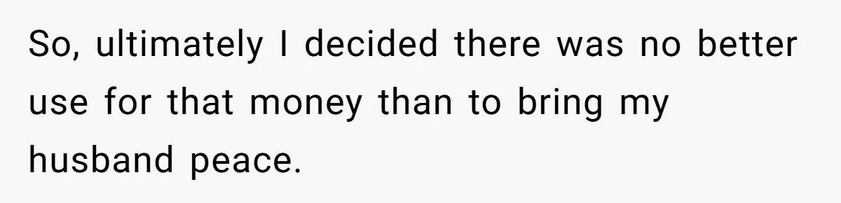 Woman Refuses To Help Pay For Fiancé’s Best Friend’s Medical Bills, Calls Him A “Loser” So, ultimately I decided there was no better use for that money than to bring my husband peace.