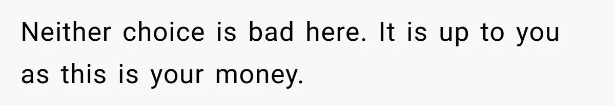 Woman Refuses To Help Pay For Fiancé’s Best Friend’s Medical Bills, Calls Him A “Loser” Neither choice is bad here. It is up to you as this is your money.