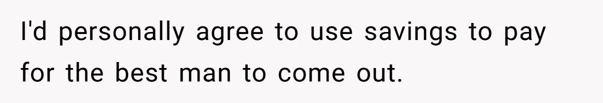 Woman Refuses To Help Pay For Fiancé’s Best Friend’s Medical Bills, Calls Him A “Loser” I'd personally agree to use savings to pay for the best man to come out.