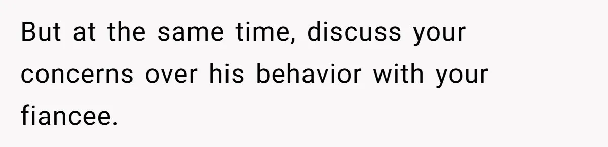 Woman Refuses To Help Pay For Fiancé’s Best Friend’s Medical Bills, Calls Him A “Loser” But at the same time, discuss your concerns over his behavior with your fiancee.