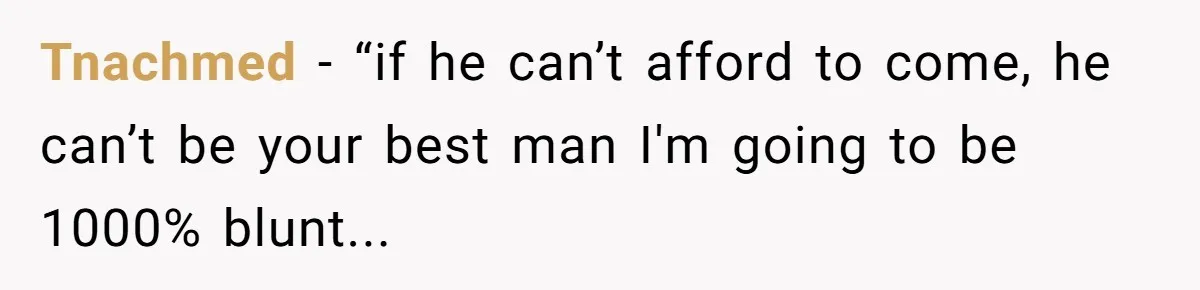 Woman Refuses To Help Pay For Fiancé’s Best Friend’s Medical Bills, Calls Him A “Loser” Tnachmed − “if he can’t afford to come, he can’t be your best man I'm going to be 1000% blunt...