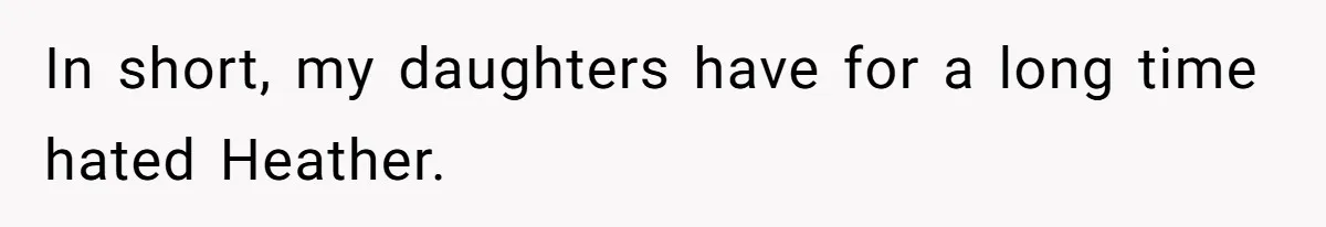 In short, my daughters have for a long time hated Heather.