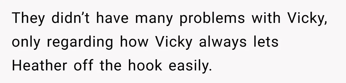 They didn’t have many problems with Vicky, only regarding how Vicky always lets Heather off the hook easily.