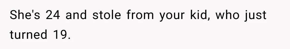 She's 24 and stole from your kid, who just turned 19.