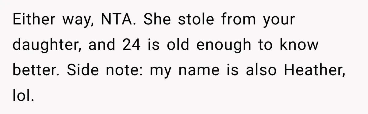 Either way, NTA. She stole from your daughter, and 24 is old enough to know better. Side note: my name is also Heather, lol.