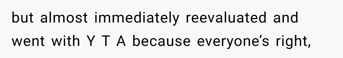 but almost immediately reevaluated and went with Y T A because everyone’s right,