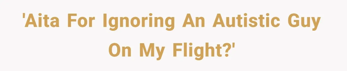 Woman Ignores Autistic Guy On 11-Hour Flight, He Gets Angry And She Moves Seats 'AITA for ignoring an autistic guy on my flight?'
