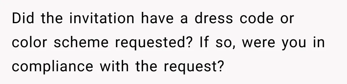 Did the invitation have a dress code or color scheme requested? If so, were you in compliance with the request?