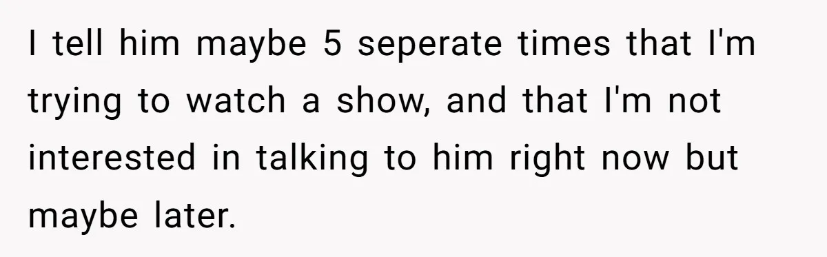 Woman Ignores Autistic Guy On 11-Hour Flight, He Gets Angry And She Moves Seats I tell him maybe 5 seperate times that I'm trying to watch a show, and that I'm not interested in talking to him right now but maybe later.