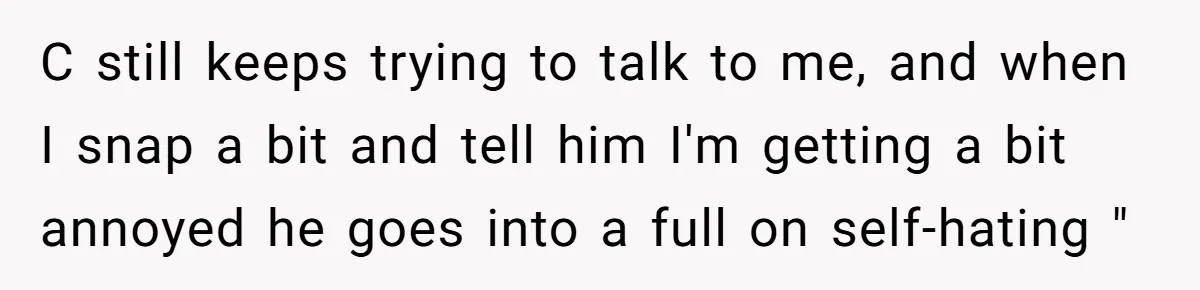 Woman Ignores Autistic Guy On 11-Hour Flight, He Gets Angry And She Moves Seats C still keeps trying to talk to me, and when I snap a bit and tell him I'm getting a bit annoyed he goes into a full on self-hating "