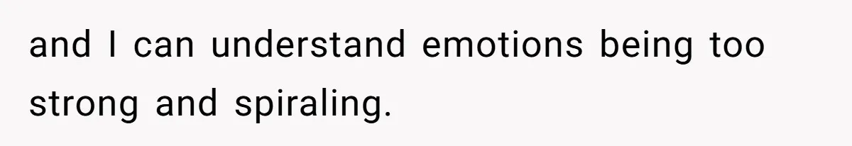 Woman Ignores Autistic Guy On 11-Hour Flight, He Gets Angry And She Moves Seats and I can understand emotions being too strong and spiraling.