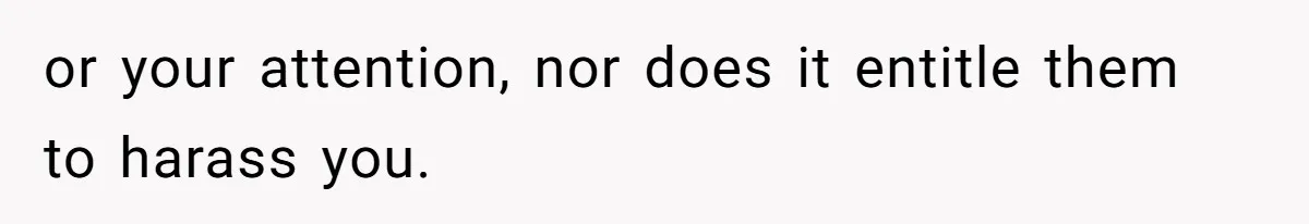 Woman Ignores Autistic Guy On 11-Hour Flight, He Gets Angry And She Moves Seats or your attention, nor does it entitle them to harass you.