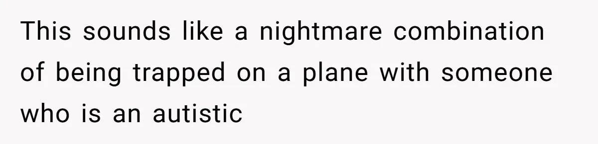 Woman Ignores Autistic Guy On 11-Hour Flight, He Gets Angry And She Moves Seats This sounds like a nightmare combination of being trapped on a plane with someone who is an autistic