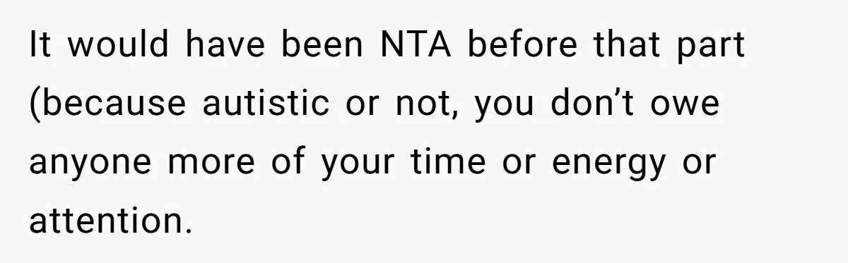 Woman Ignores Autistic Guy On 11-Hour Flight, He Gets Angry And She Moves Seats It would have been NTA before that part (because autistic or not, you don’t owe anyone more of your time or energy or attention.