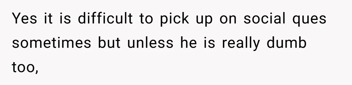 Woman Ignores Autistic Guy On 11-Hour Flight, He Gets Angry And She Moves Seats Yes it is difficult to pick up on social ques sometimes but unless he is really dumb too,