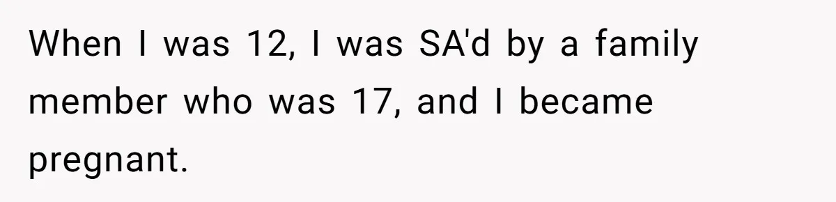 Teen Mom Escapes With Her Child After Parents Forced Her To Give Birth At 13 When I was 12, I was SA'd by a family member who was 17, and I became pregnant.