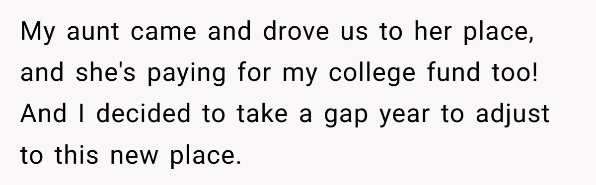 Teen Mom Escapes With Her Child After Parents Forced Her To Give Birth At 13 My aunt came and drove us to her place, and she's paying for my college fund too! And I decided to take a gap year to adjust to this new...