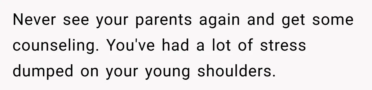 Teen Mom Escapes With Her Child After Parents Forced Her To Give Birth At 13 Never see your parents again and get some counseling. You've had a lot of stress dumped on your young shoulders.